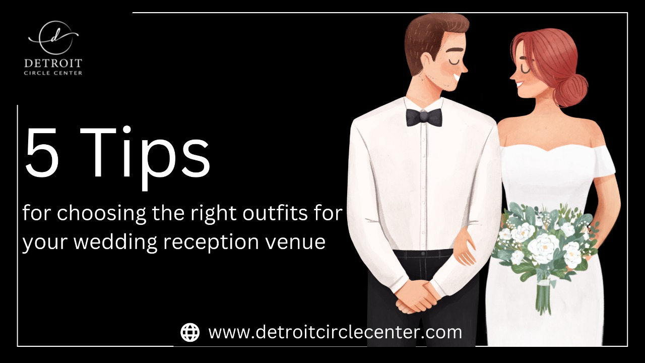 5 Tips for Choosing the Right Outfits for your Wedding Reception Venue
